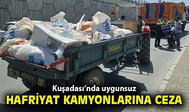 KUŞADASI'NDA UYGUNSUZ HAFRİYAT KAMYONLARINA CEZA