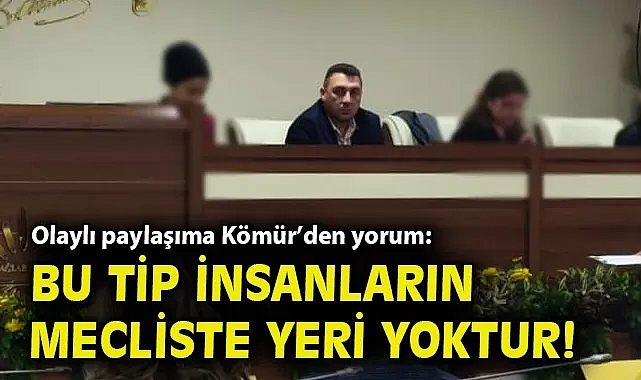 Olaylı paylaşıma Kömür'den yorum: Bu tip insanların mecliste yeri yoktur!
