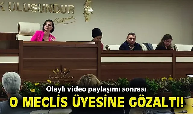 Olaylı video paylaşımı sonrası o meclis üyesine gözaltı!