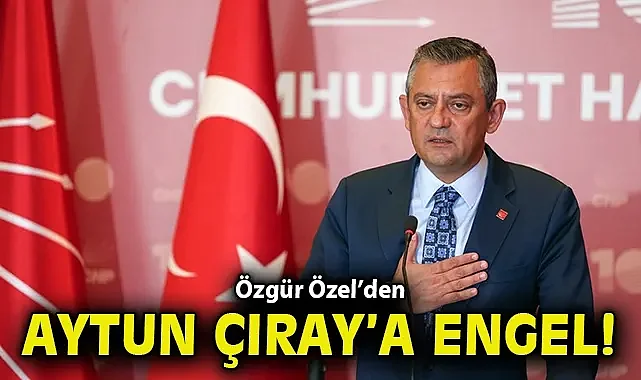 Özgür Özel'den Aysun Çıray'a engel!