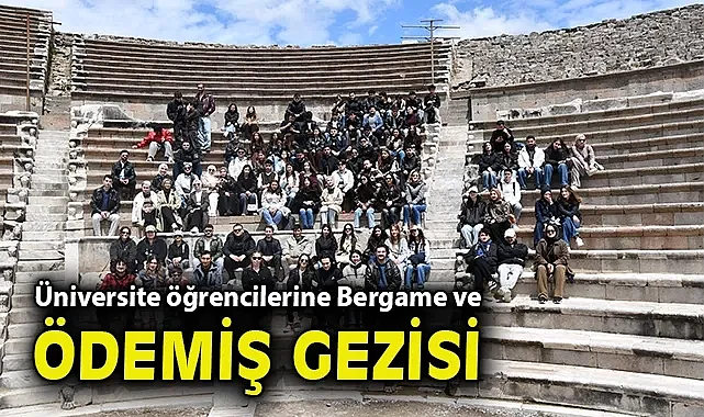 Üniversite öğrencilerine Bergama ve Ödemiş gezisi