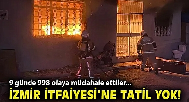 9 günde 998 olaya müdahale ettiler... İzmir İtfaiyesi'ne tatil yok!