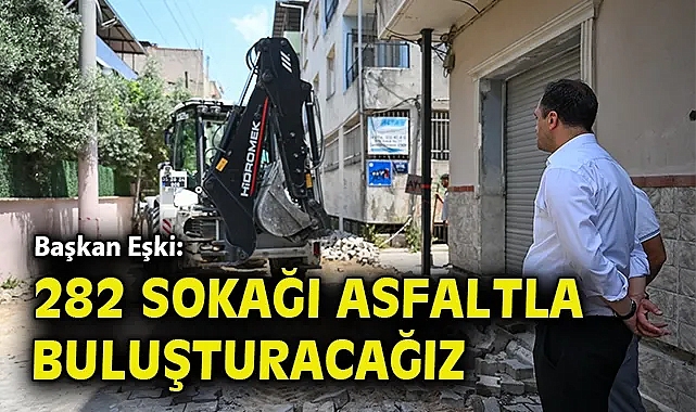 Başkan Eşki: 282 sokağı asfaltla buluşturacağız