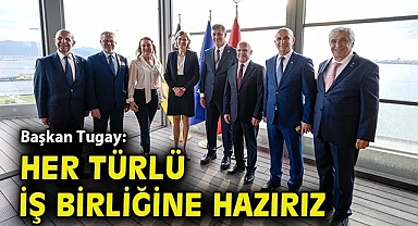 Başkan Tugay: Her türlü iş birliğine hazırız