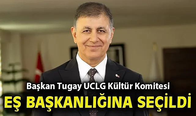 Başkan Tugay UCLG Kültür Komitesi Eş Başkanlığına seçildi
