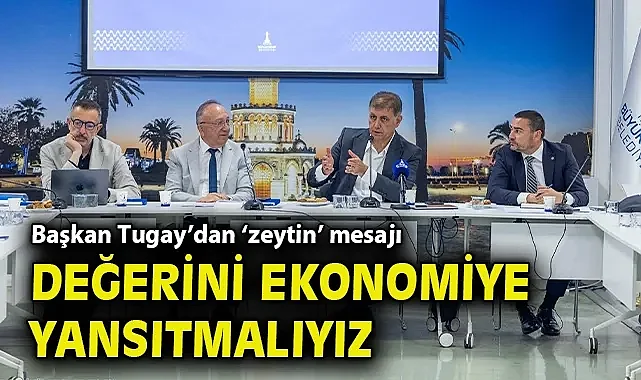 Başkan Tugay: Zeytinin değerini ekonomiye yansıtmalıyız