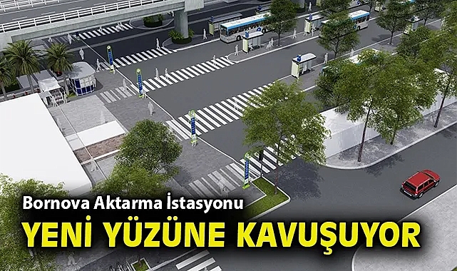 Bornova Aktarma İstasyonu yeni yüzüne kavuşuyor