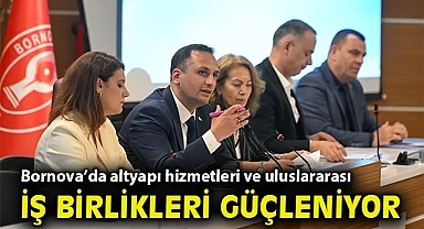 Bornova'da altyapı hizmetleri ve uluslararası iş birlikleri güçleniyor