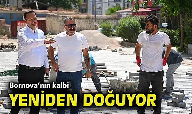 Bornova'nın kalbi yeniden doğuyor