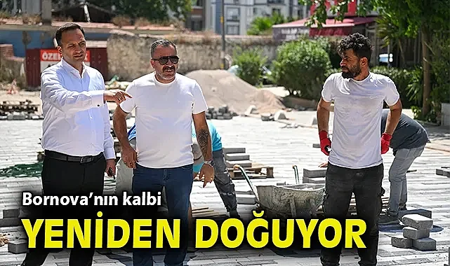 Bornova'nın kalbi yeniden doğuyor