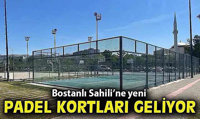 Bostanlı Sahili'ne yeni padel kortları geliyor