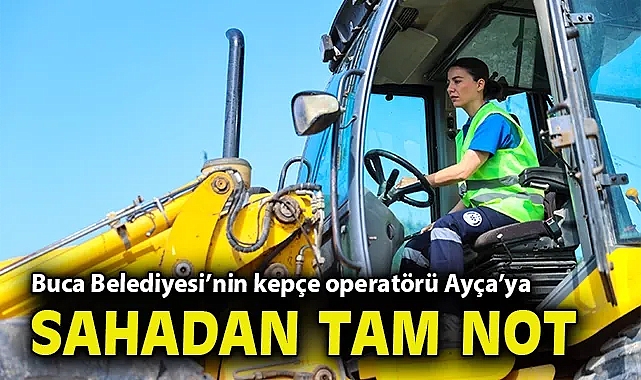 Buca Belediyesi'nin kepçe operatörü Ayça'ya sahadan tam not