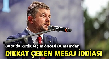 Buca'da kritik seçim öncesi Duman'dan dikkat çeken mesaj iddiası