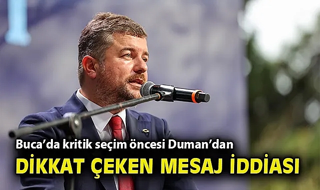 Buca'da kritik seçim öncesi Duman'dan dikkat çeken mesaj iddiası