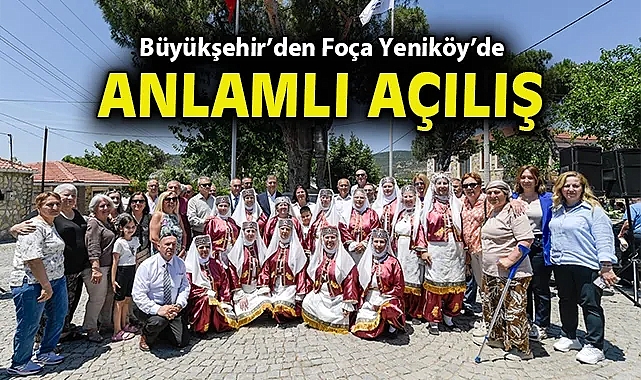 Büyükşehir'den Foça Yeniköy'de anlamlı açılış