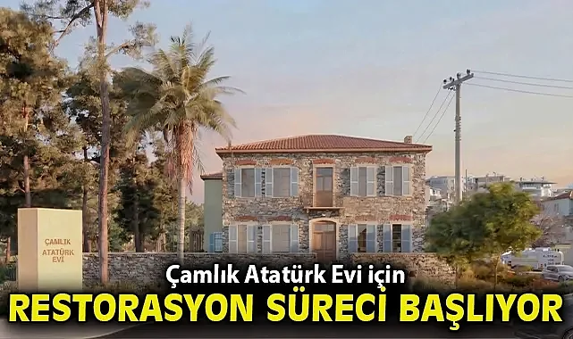 Çamlık Atatürk Evi için restorasyon süreci başlıyor
