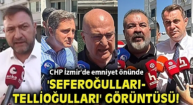 CHP İzmir'de emniyet önünde 'Seferoğulları-Tellioğulları' görüntüsü!