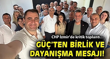 CHP İzmir'de kritik toplantı… Güç'ten birlik ve dayanışma mesajı!