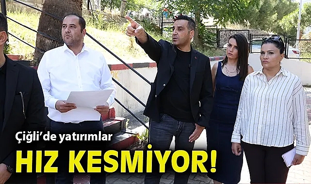 Çiğli'de yatırımlar hız kesmiyor!