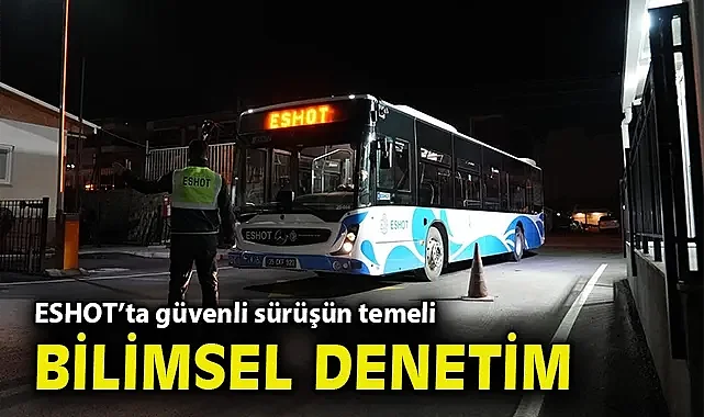 ESHOT'ta güvenli sürüşün temeli bilimsel denetim