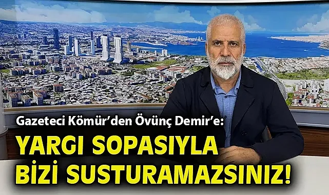 Gazeteci Kömür'den Övünç Demir'e: Yargı sopasıyla bizi susturamazsınız!
