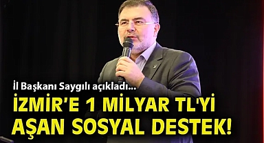 İl Başkanı Saygılı açıkladı... İzmir'e 1 milyar TL'yi aşan sosyal destek!