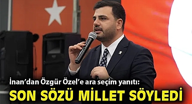 İnan'dan Özgür Özel'e ara seçim yanıtı: Son sözü millet söyledi