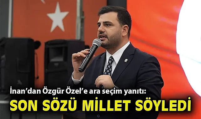 İnan'dan Özgür Özel'e ara seçim yanıtı: Son sözü millet söyledi