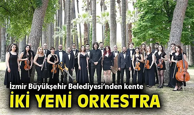 İzmir Büyükşehir Belediyesi'nden kente iki yeni orkestra