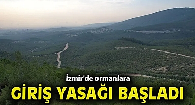 İzmir'de ormanlara giriş yasağı başladı