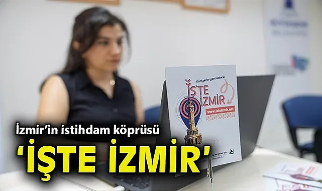 İzmir'in istihdam köprüsü İşte İzmir