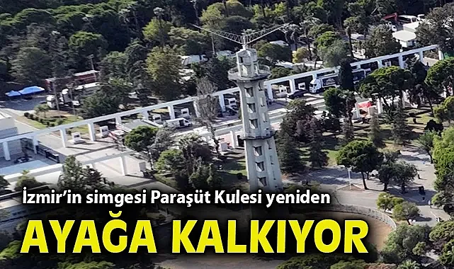 İzmir'in simgesi Paraşüt Kulesi yeniden ayağa kalkıyor