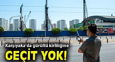 Karşıyaka'da gürültü kirliliğine geçit yok!