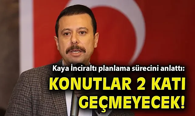 Kaya İnciraltı planlama sürecini anlattı: Konutlar 2 katı geçmeyecek!
