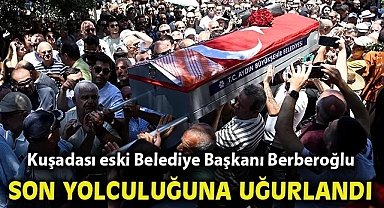 Kuşadası eski Belediye Başkanı Berberoğlu son yolculuğuna uğurlandı