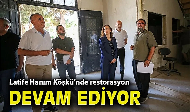 Latife Hanım Köşkü'nde restorasyon devam ediyor