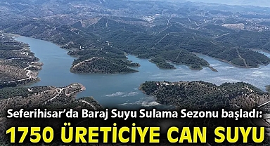 Seferihisar'da Baraj Suyu Sulama Sezonu başladı: 1750 üreticiye can suyu