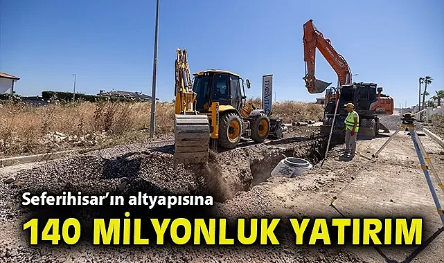 Seferihisar'ın altyapısına 140 milyon liralık yatırım