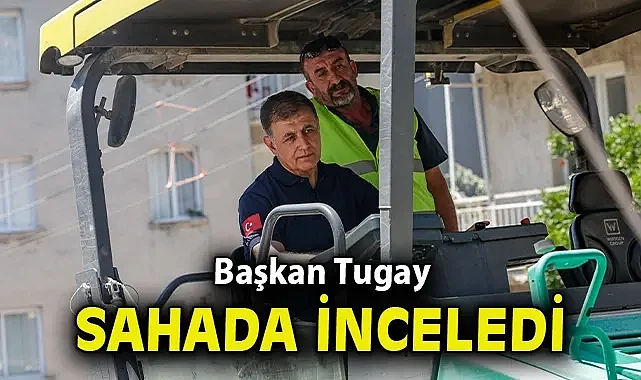 Tugay sahada inceledi