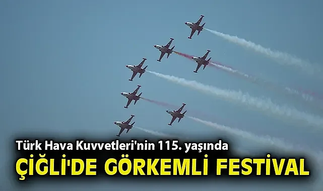 Türk Hava Kuvvetleri'nin 115. yaşında Çiğli'de görkemli festival