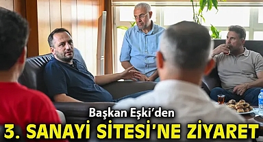 Başkan Eşki’den 3. Sanayi Sitesi’ne ziyaret