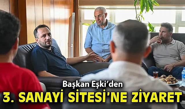 Başkan Eşki’den 3. Sanayi Sitesi’ne ziyaret