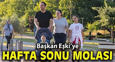 Başkan Eşki’ye hafta sonu molası
