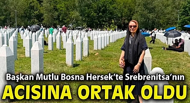 Başkan Mutlu, Bosna Hersek’te Srebrenitsa’nın acısına ortak oldu