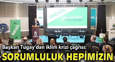 Başkan Tugay'dan iklim krizi çağrısı: Sorumluluk hepimizin
