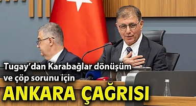 Başkan Tugay’dan Karabağlar dönüşüm ve çöp sorunu için Ankara çağrısı
