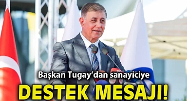 Başkan Tugay’dan sanayiciye destek mesajı