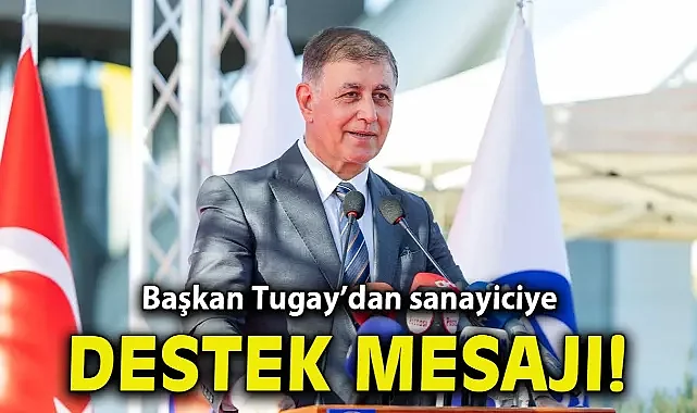 Başkan Tugay’dan sanayiciye destek mesajı