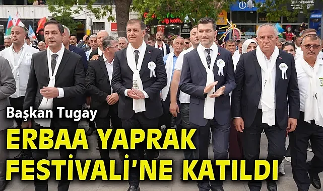 Başkan Tugay Erbaa Yaprak Festivali’ne katıldı