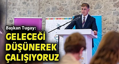Başkan Tugay: Geleceği düşünerek çalışıyoruz